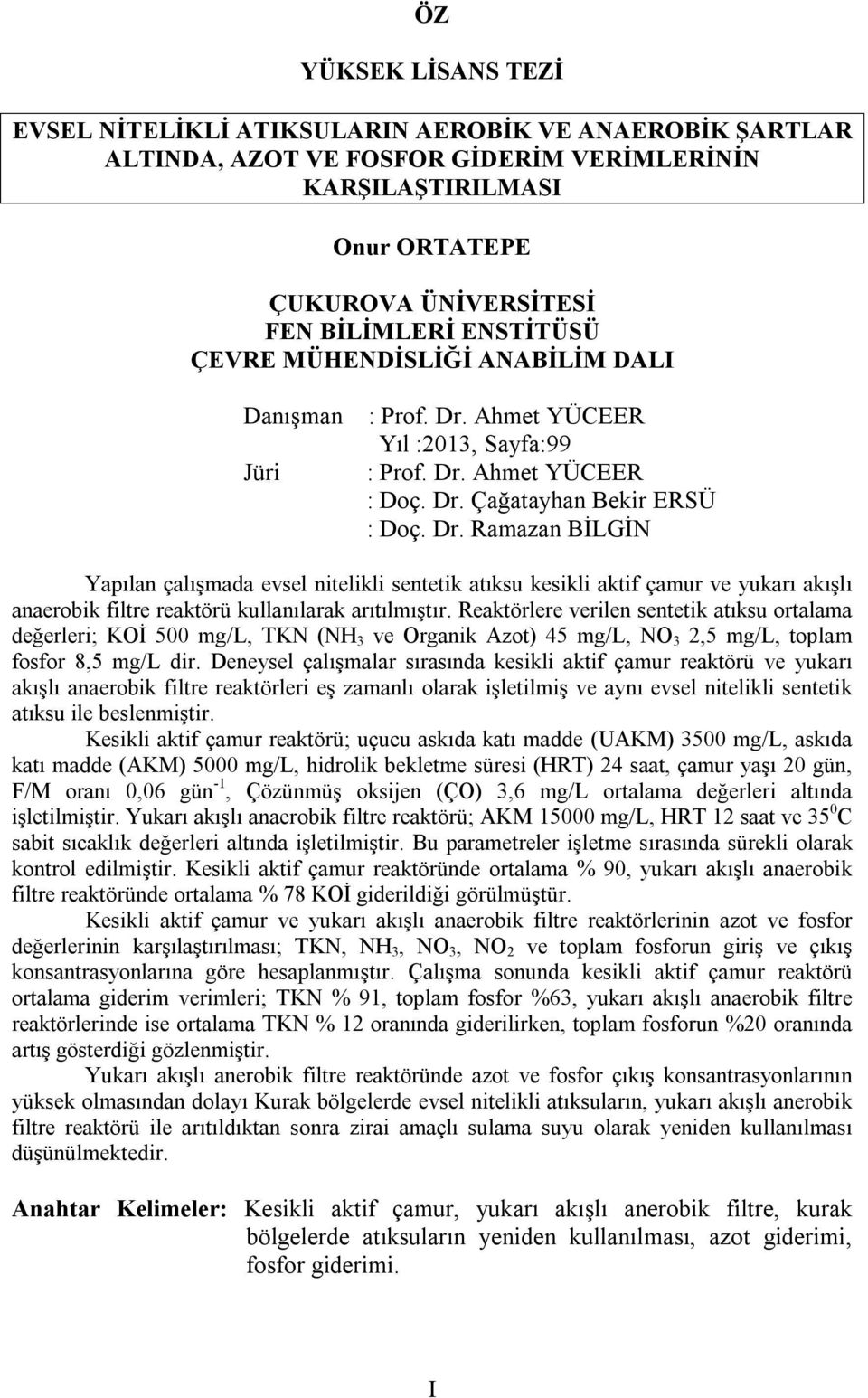 Ahmet YÜCEER Yıl :2013, Sayfa:99 : Prof. Dr. Ahmet YÜCEER : Doç. Dr. Çağatayhan Bekir ERSÜ : Doç. Dr. Ramazan BİLGİN Yapılan çalışmada evsel nitelikli sentetik atıksu kesikli aktif çamur ve yukarı akışlı anaerobik filtre reaktörü kullanılarak arıtılmıştır.