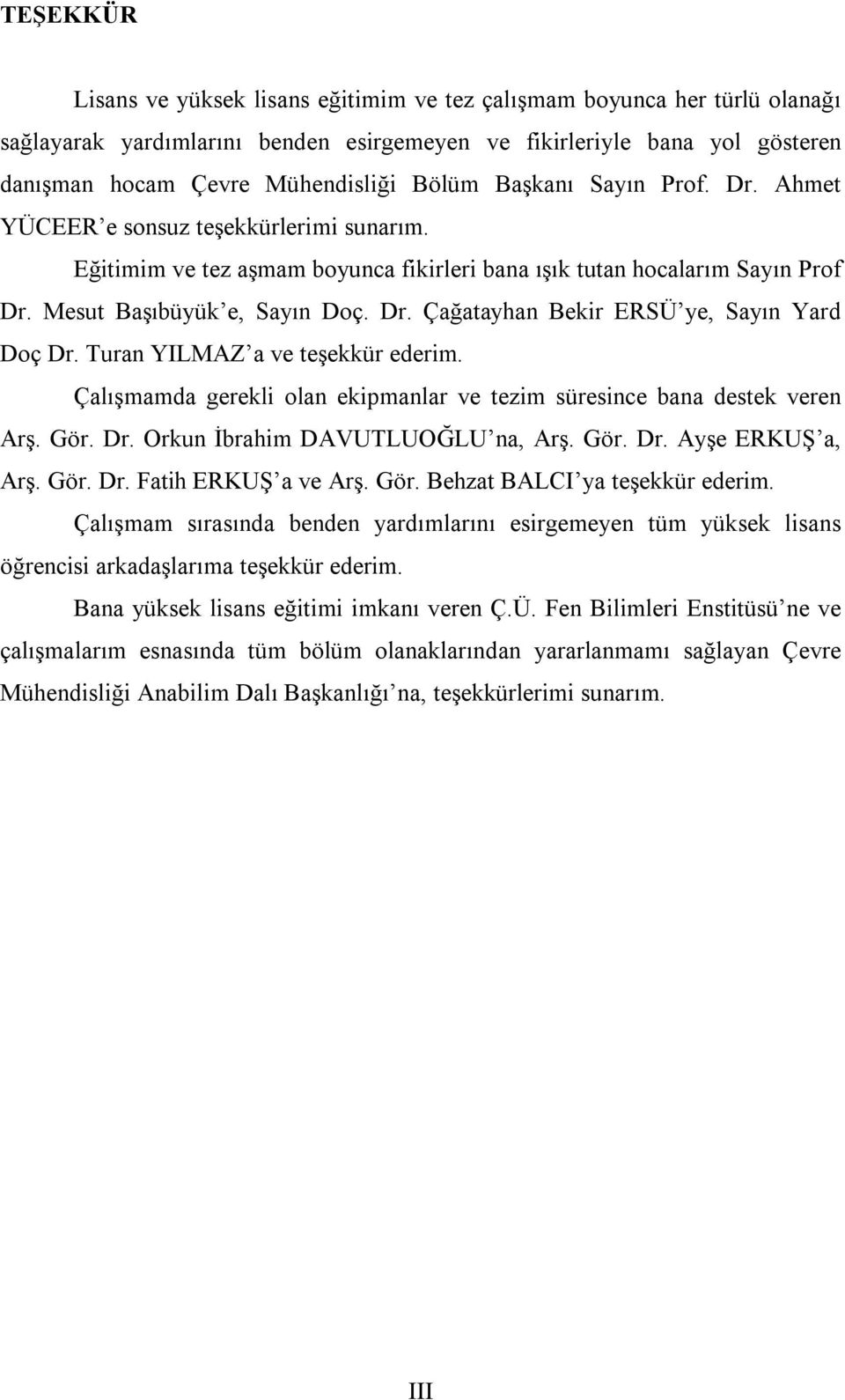 Turan YILMAZ a ve teşekkür ederim. Çalışmamda gerekli olan ekipmanlar ve tezim süresince bana destek veren Arş. Gör. Dr. Orkun İbrahim DAVUTLUOĞLU na, Arş. Gör. Dr. Ayşe ERKUŞ a, Arş. Gör. Dr. Fatih ERKUŞ a ve Arş.