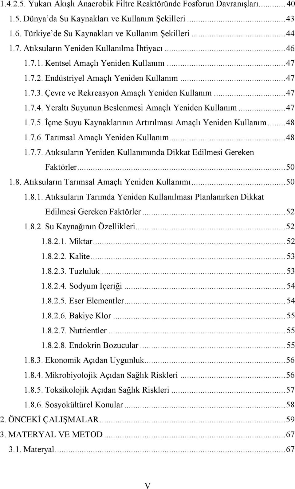 .. 47 1.7.5. İçme Suyu Kaynaklarının Artırılması Amaçlı Yeniden Kullanım... 48 1.7.6. Tarımsal Amaçlı Yeniden Kullanım... 48 1.7.7. Atıksuların Yeniden Kullanımında Dikkat Edilmesi Gereken Faktörler.