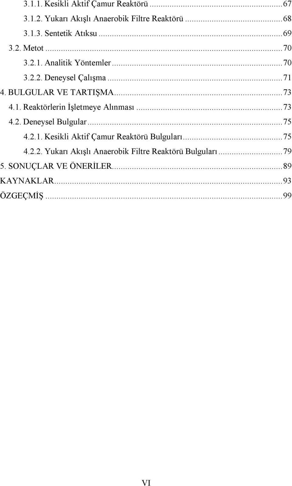 .. 73 4.2. Deneysel Bulgular... 75 4.2.1. Kesikli Aktif Çamur Reaktörü Bulguları... 75 4.2.2. Yukarı Akışlı Anaerobik Filtre Reaktörü Bulguları.