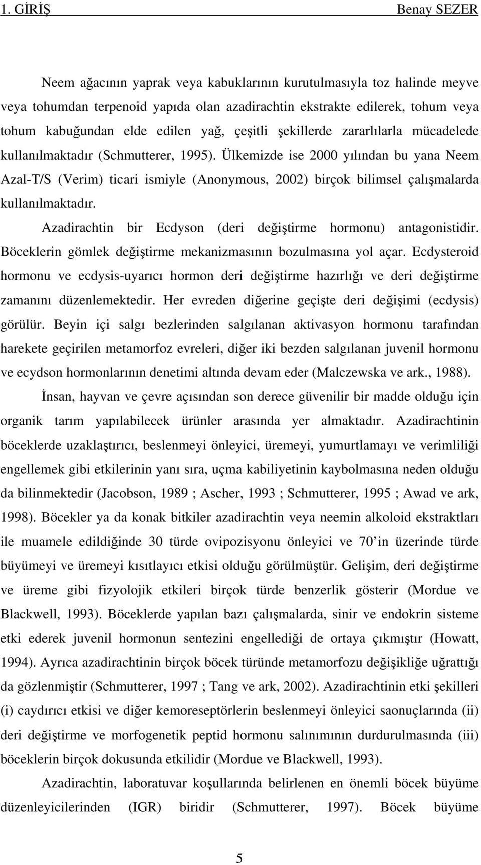 Ülkemizde ise 2000 yılından bu yana Neem Azal-T/S (Verim) ticari ismiyle (Anonymous, 2002) birçok bilimsel çalışmalarda kullanılmaktadır.