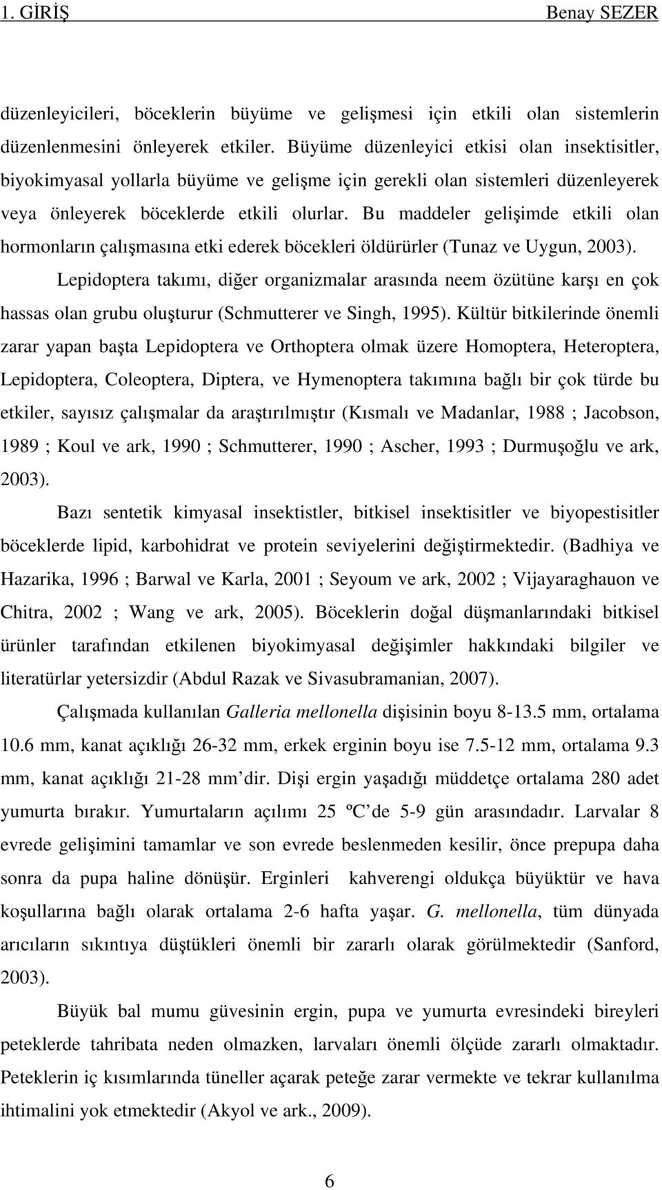 Bu maddeler gelişimde etkili olan hormonların çalışmasına etki ederek böcekleri öldürürler (Tunaz ve Uygun, 2003).