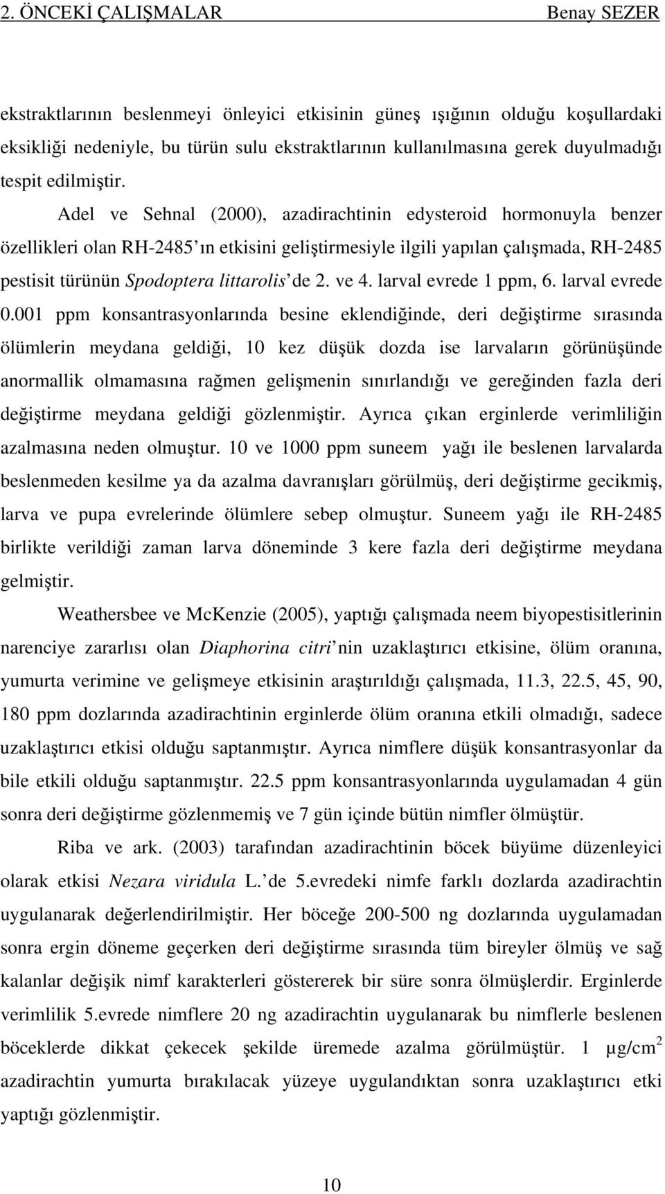 Adel ve Sehnal (2000), azadirachtinin edysteroid hormonuyla benzer özellikleri olan RH-2485 ın etkisini geliştirmesiyle ilgili yapılan çalışmada, RH-2485 pestisit türünün Spodoptera littarolis de 2.