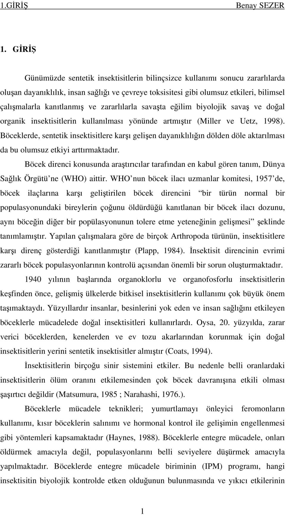 ve zararlılarla savaşta eğilim biyolojik savaş ve doğal organik insektisitlerin kullanılması yönünde artmıştır (Miller ve Uetz, 1998).