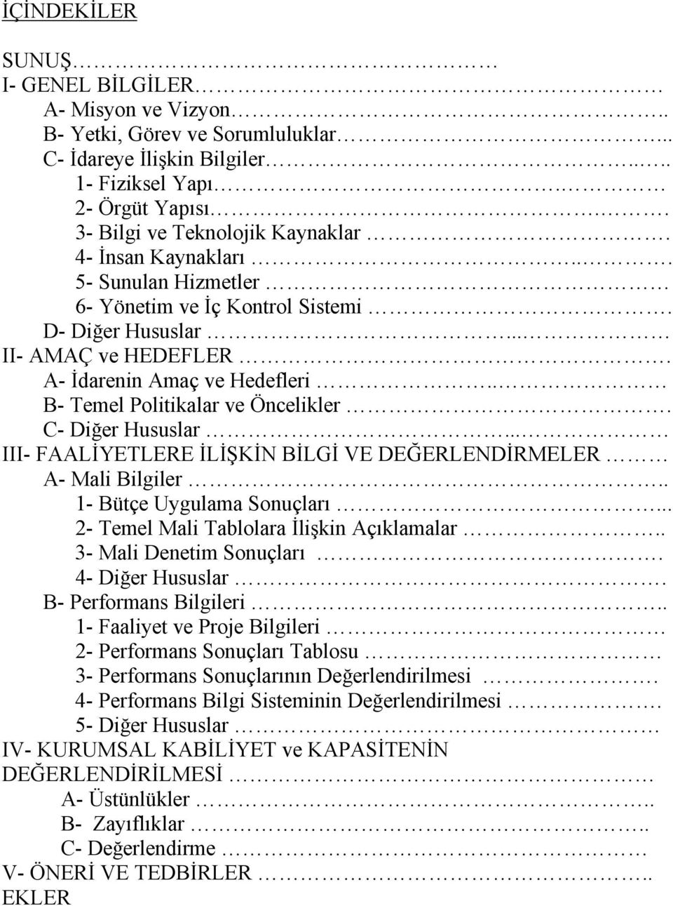 C- Diğer Hususlar... III- FAALİYETLERE İLİŞKİN BİLGİ VE DEĞERLENDİRMELER A- Mali Bilgiler.. 1- Bütçe Uygulama Sonuçları... 2- Temel Mali Tablolara İlişkin Açıklamalar.. 3- Mali Denetim Sonuçları.