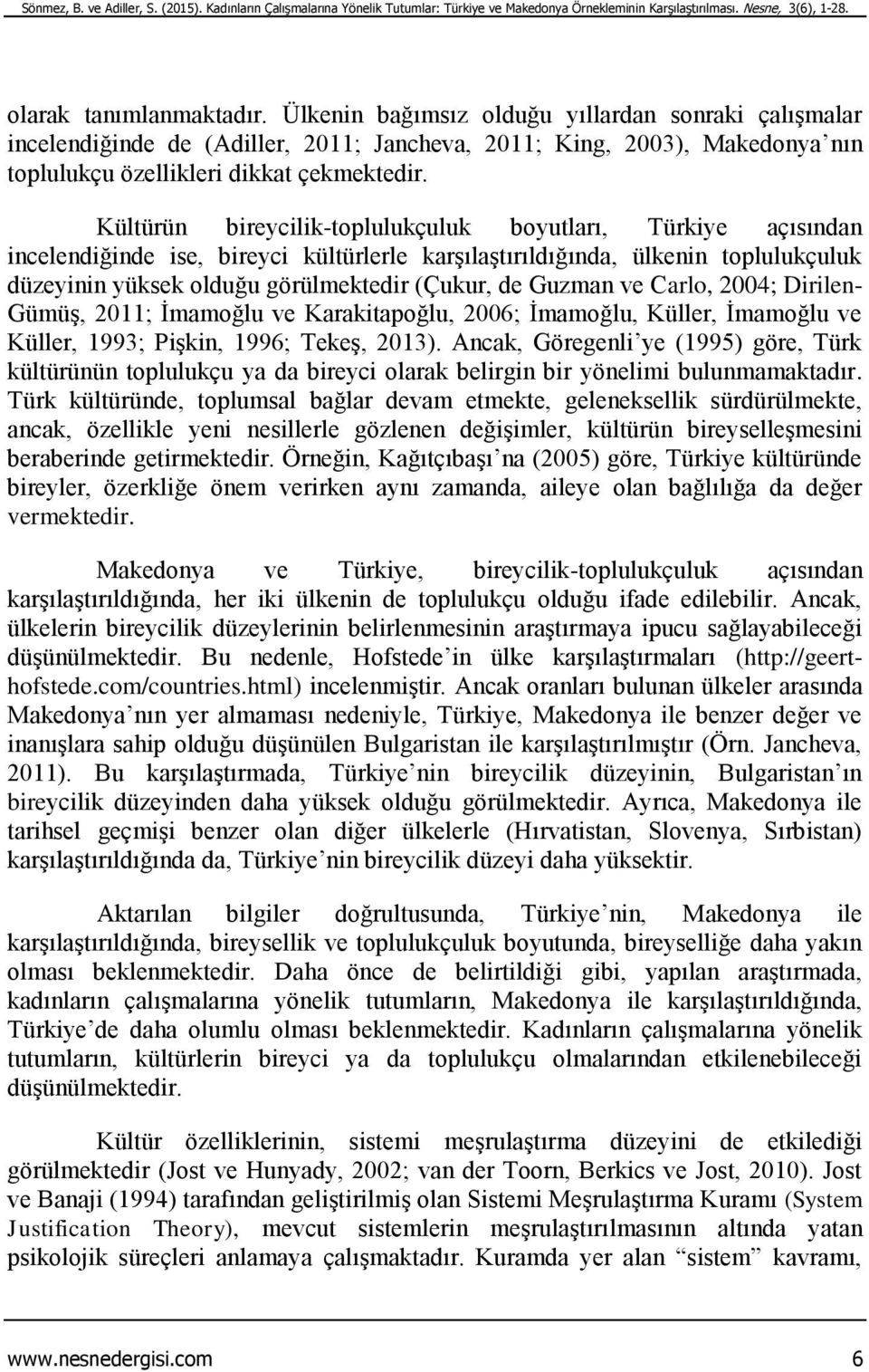 Kültürün bireycilik-toplulukçuluk boyutları, Türkiye açısından incelendiğinde ise, bireyci kültürlerle karşılaştırıldığında, ülkenin toplulukçuluk düzeyinin yüksek olduğu görülmektedir (Çukur, de