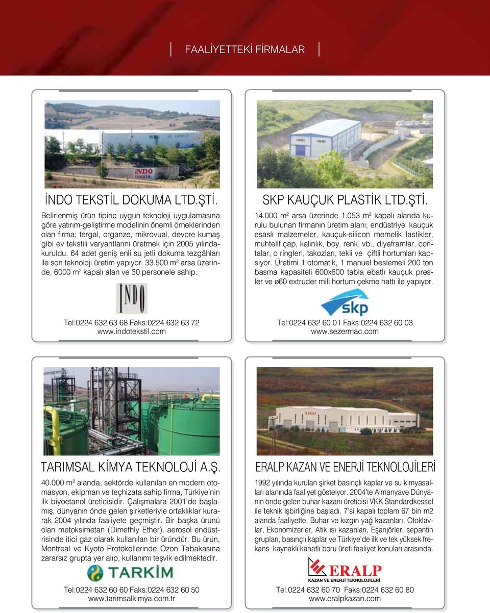 için 2005 yılındakuruldu. 64 adet geniş enli su jetli dokuma tezgâhları ile son teknoloji üretim yapıyor. 33.500 m 2 arsa üzerinde, 6000 m 2 kapalı alan ve 30 personele sahip. SKP KAUÇUK PLASTİK LTD.