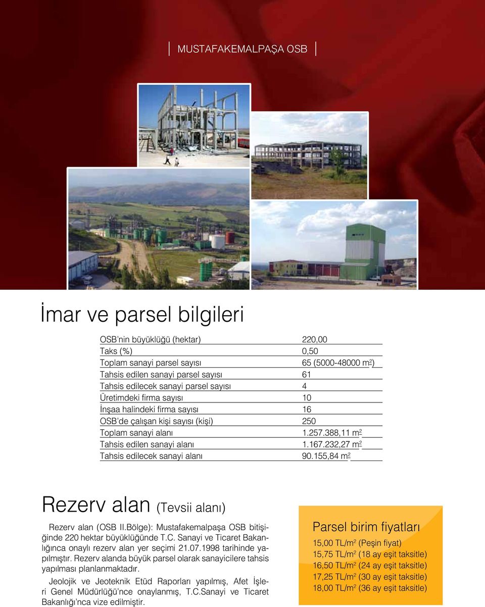 232,27 m 2 Tahsis edilecek sanayi alanı 90.155,84 m 2 Rezerv alan (Tevsii alanı) Rezerv alan (OSB II.Bölge): Mustafakemalpaşa OSB bitişiğinde 220 hektar büyüklüğünde T.C.