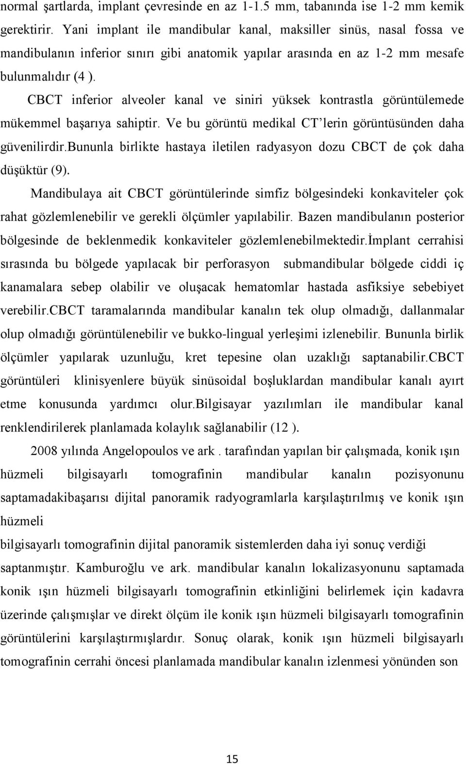 CBCT inferior alveoler kanal ve siniri yüksek kontrastla görüntülemede mükemmel başarıya sahiptir. Ve bu görüntü medikal CT lerin görüntüsünden daha güvenilirdir.