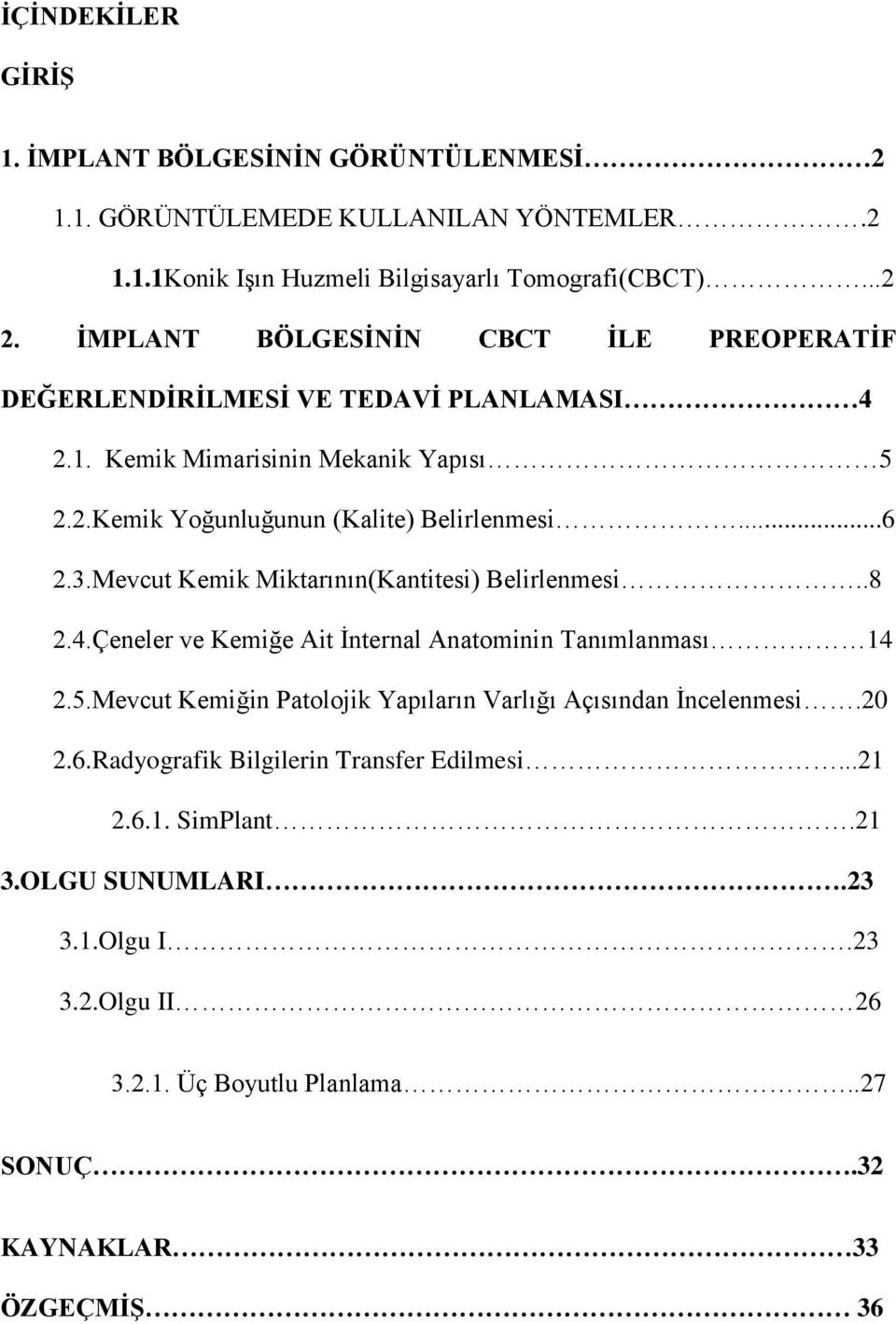 Mevcut Kemik Miktarının(Kantitesi) Belirlenmesi..8 2.4.Çeneler ve Kemiğe Ait İnternal Anatominin Tanımlanması 14 2.5.