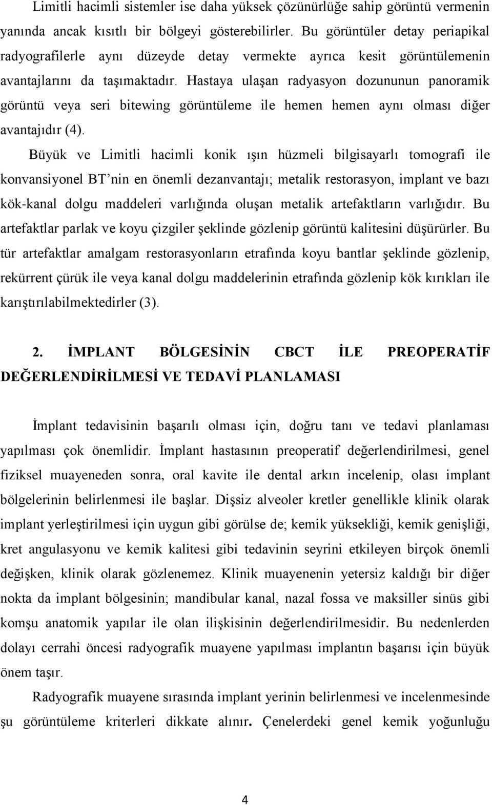 Hastaya ulaşan radyasyon dozununun panoramik görüntü veya seri bitewing görüntüleme ile hemen hemen aynı olması diğer avantajıdır (4).