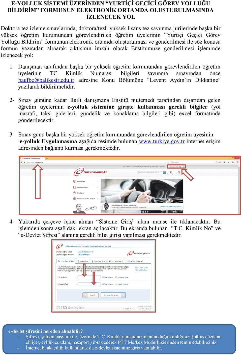 formun yazıcıdan alınarak çıktısının imzalı olarak Enstitümüze gönderilmesi işleminde izlenecek yol: 1- Danışman tarafından başka bir yüksek öğretim kurumundan görevlendirilen öğretim üyelerinin TC