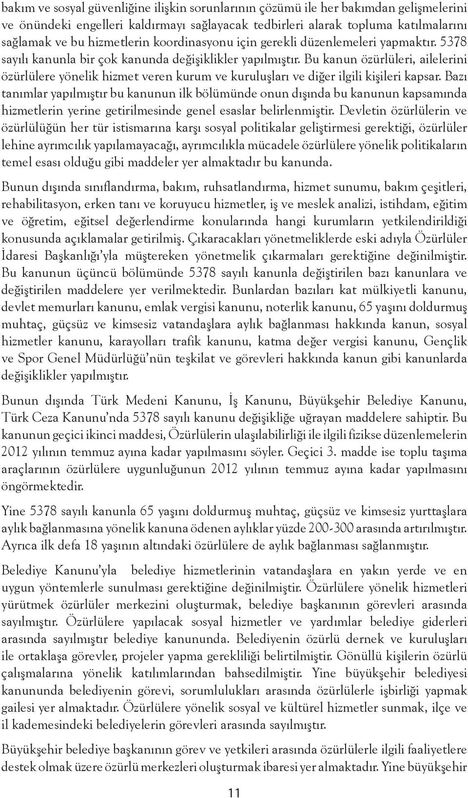 Bu kanun özürlüleri, ailelerini özürlülere yönelik hizmet veren kurum ve kuruluşları ve diğer ilgili kişileri kapsar.