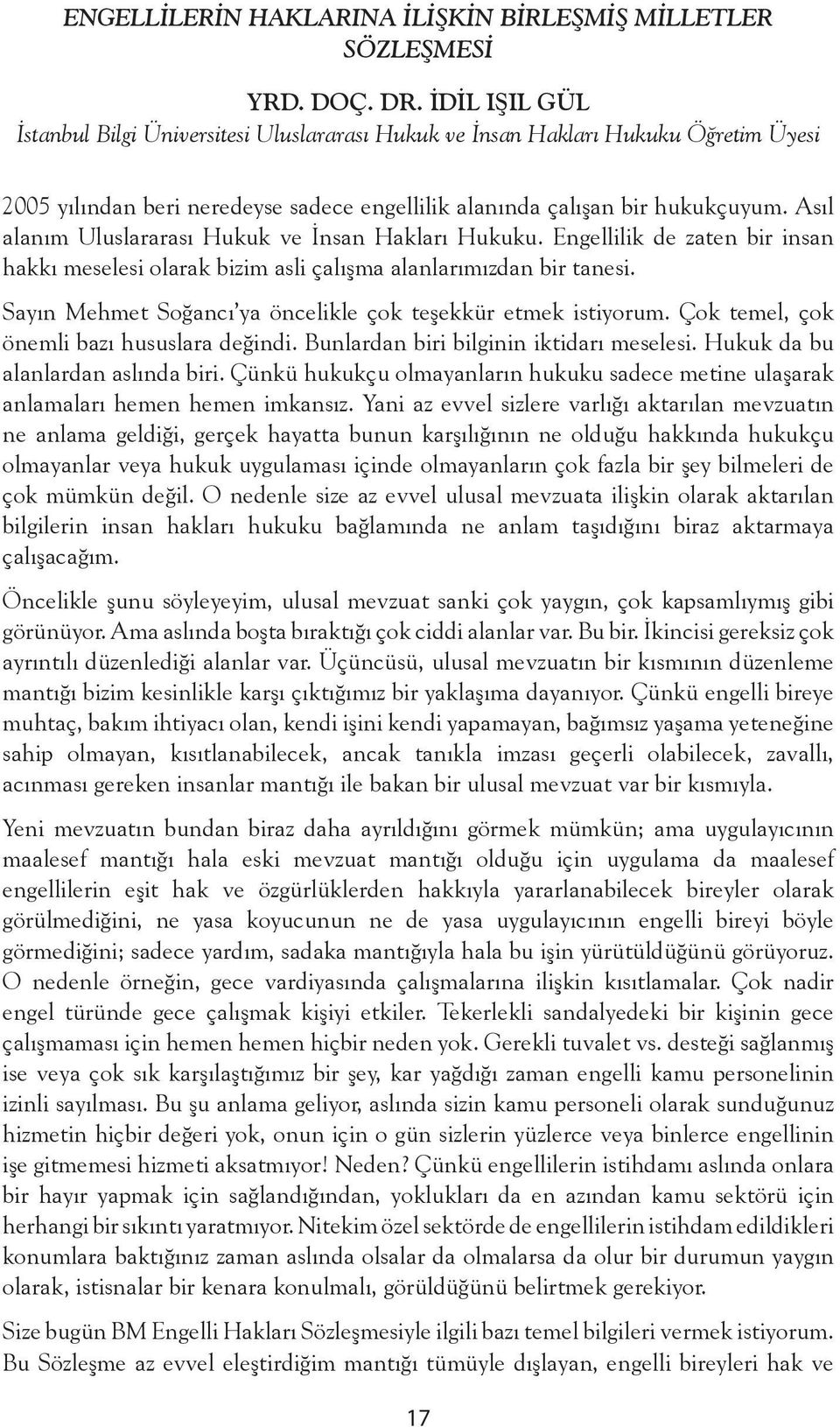 Asıl alanım Uluslararası Hukuk ve İnsan Hakları Hukuku. Engellilik de zaten bir insan hakkı meselesi olarak bizim asli çalışma alanlarımızdan bir tanesi.