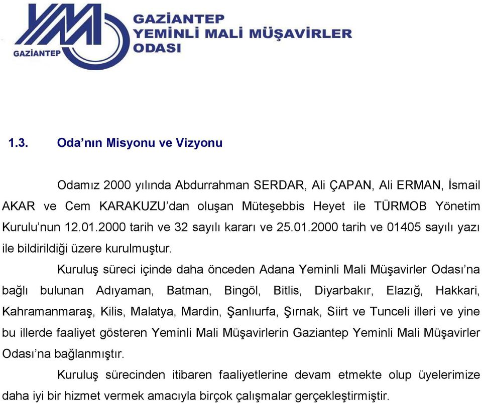 Kuruluş süreci içinde daha önceden Adana Yeminli Mali Müşavirler Odası na bağlı bulunan Adıyaman, Batman, Bingöl, Bitlis, Diyarbakır, Elazığ, Hakkari, Kahramanmaraş, Kilis, Malatya, Mardin,