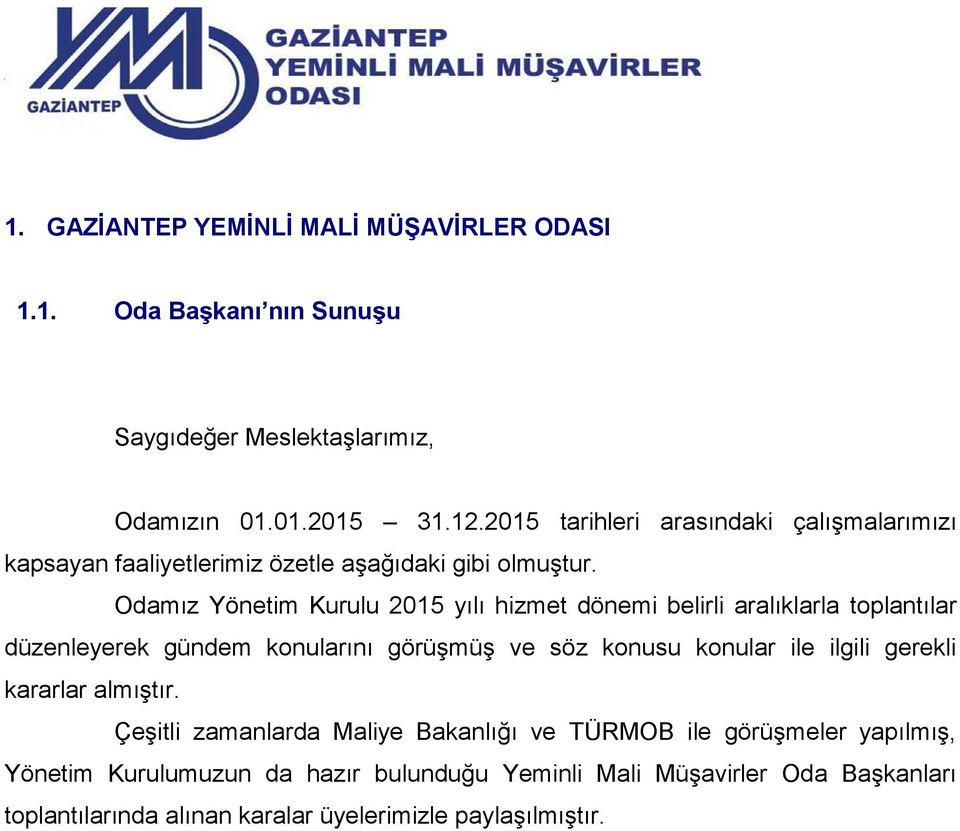 Odamız Yönetim Kurulu 2015 yılı hizmet dönemi belirli aralıklarla toplantılar düzenleyerek gündem konularını görüşmüş ve söz konusu konular ile ilgili