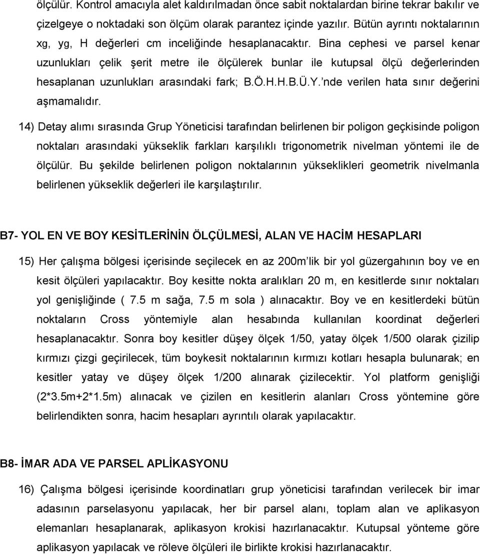 Bina cephesi ve parsel kenar uzunlukları çelik şerit metre ile ölçülerek bunlar ile kutupsal ölçü değerlerinden hesaplanan uzunlukları arasındaki fark; B.Ö.H.H.B.Ü.Y.