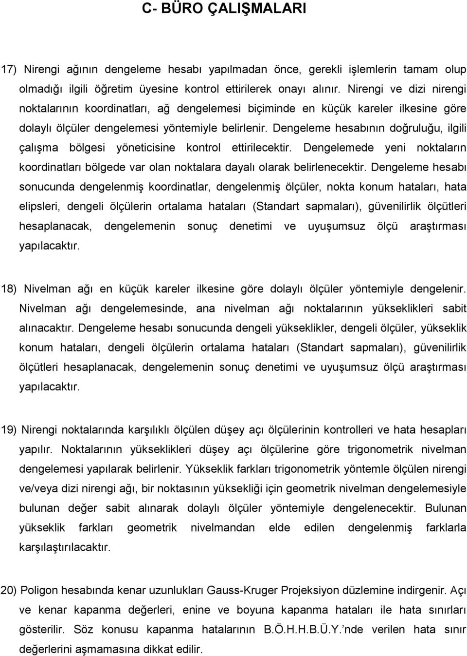 Dengeleme hesabının doğruluğu, ilgili çalışma bölgesi yöneticisine kontrol ettirilecektir. Dengelemede yeni noktaların koordinatları bölgede var olan noktalara dayalı olarak belirlenecektir.