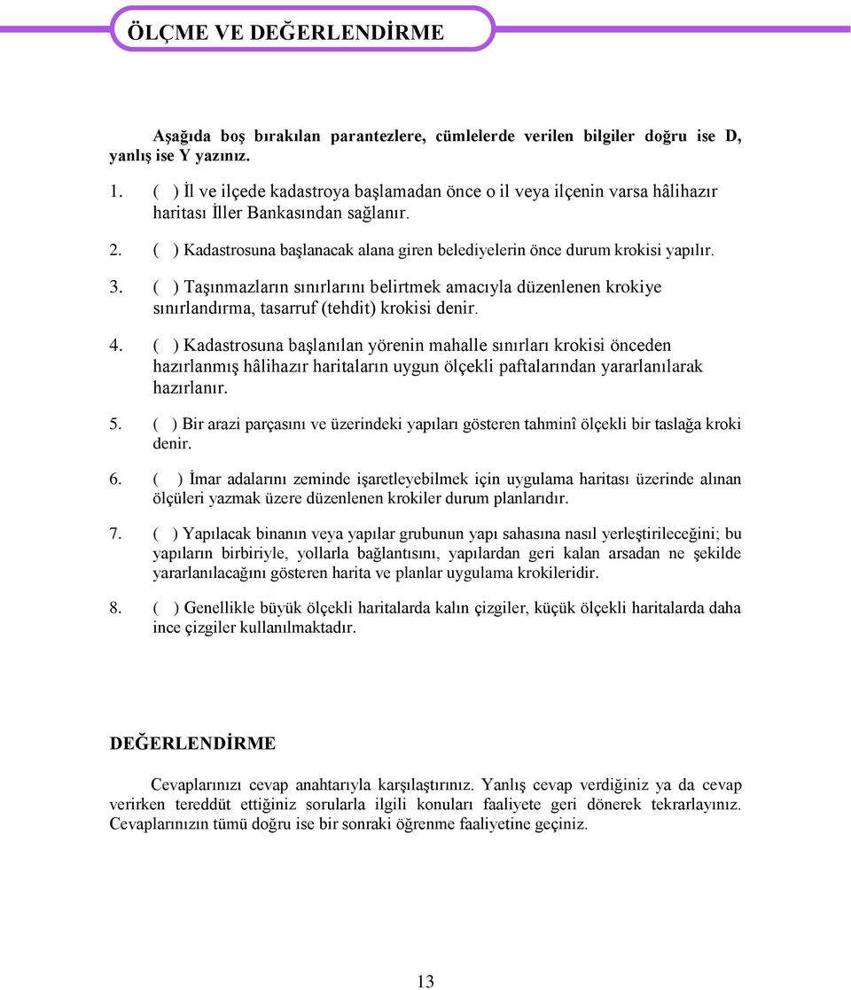 3. ( ) TaĢınmazların sınırlarını belirtmek amacıyla düzenlenen krokiye sınırlandırma, tasarruf (tehdit) krokisi denir. 4.