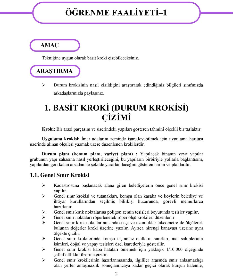 BASĠT KROKĠ (DURUM KROKĠSĠ) ÇĠZĠMĠ Kroki: Bir arazi parçasını ve üzerindeki yapıları gösteren tahminî ölçekli bir taslaktır.