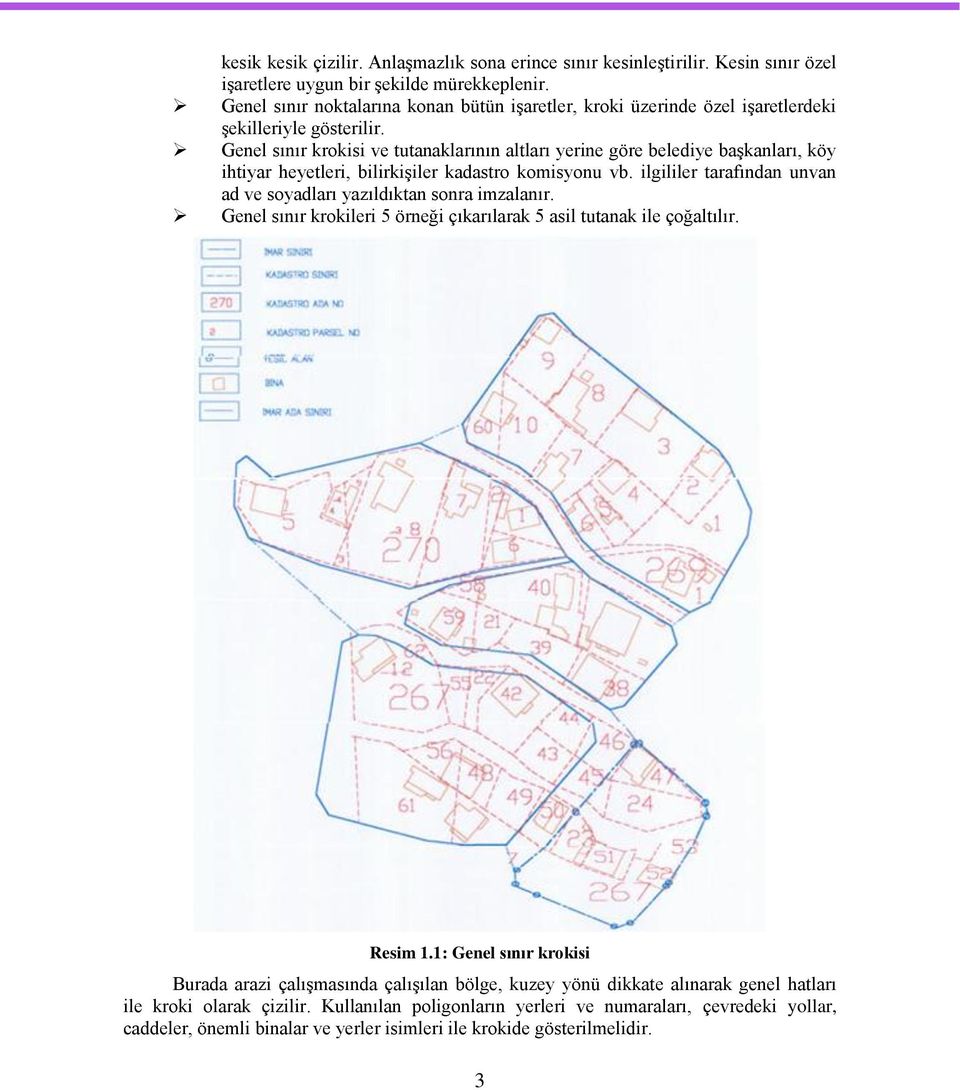 Genel sınır krokisi ve tutanaklarının altları yerine göre belediye baģkanları, köy ihtiyar heyetleri, bilirkiģiler kadastro komisyonu vb.