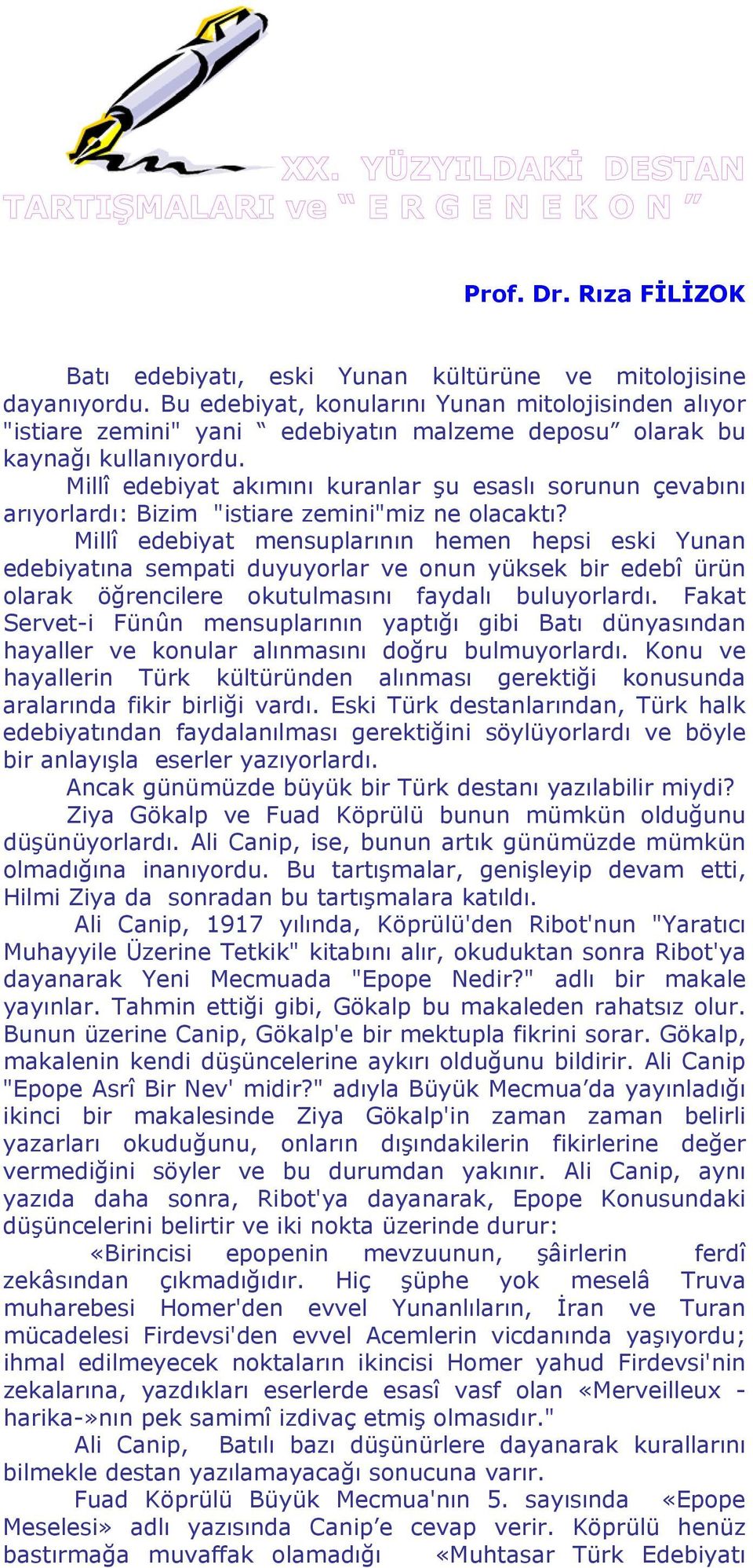 Millî edebiyat akımını kuranlar şu esaslı sorunun çevabını arıyorlardı: Bizim "istiare zemini"miz ne olacaktı?