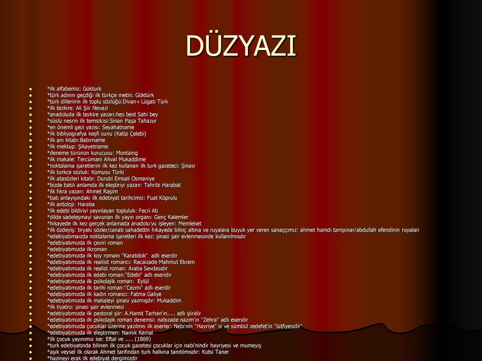 *deneme türünün kurucusu: Montaing *ilk makale: Tercümani Ahval Mukaddime *noktalama işaretlerini ilk kez kullanan ilk turk gazeteci: Şinasi *ilk turkce sözluk: Komusu Türki *ilk atasözleri kitabı: