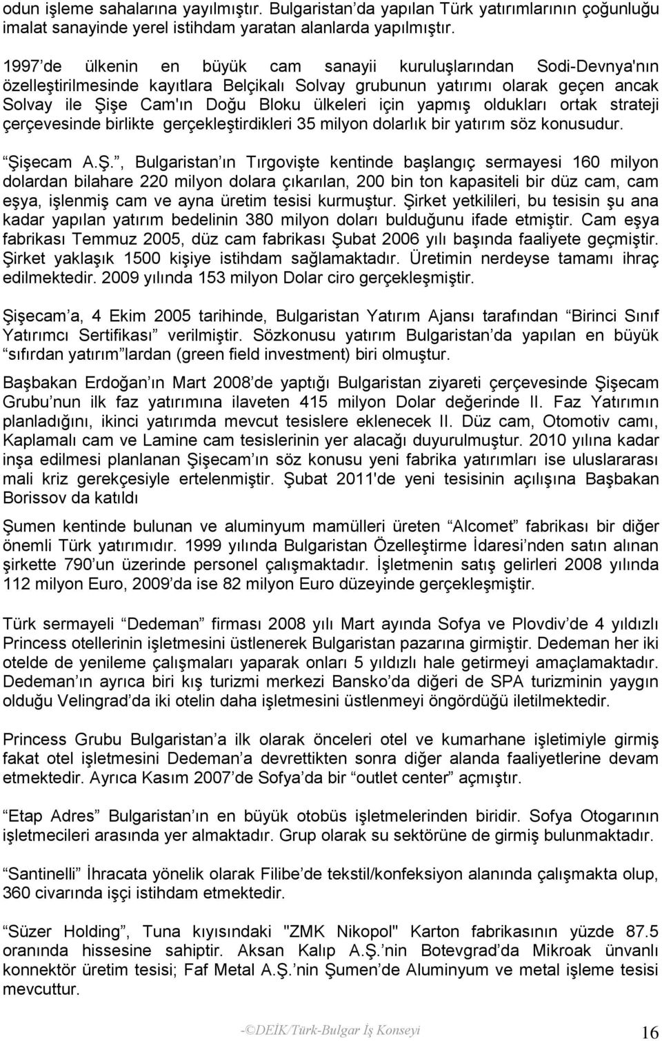 için yapmıģ oldukları ortak strateji çerçevesinde birlikte gerçekleģtirdikleri 35 milyon dolarlık bir yatırım söz konusudur. ġi