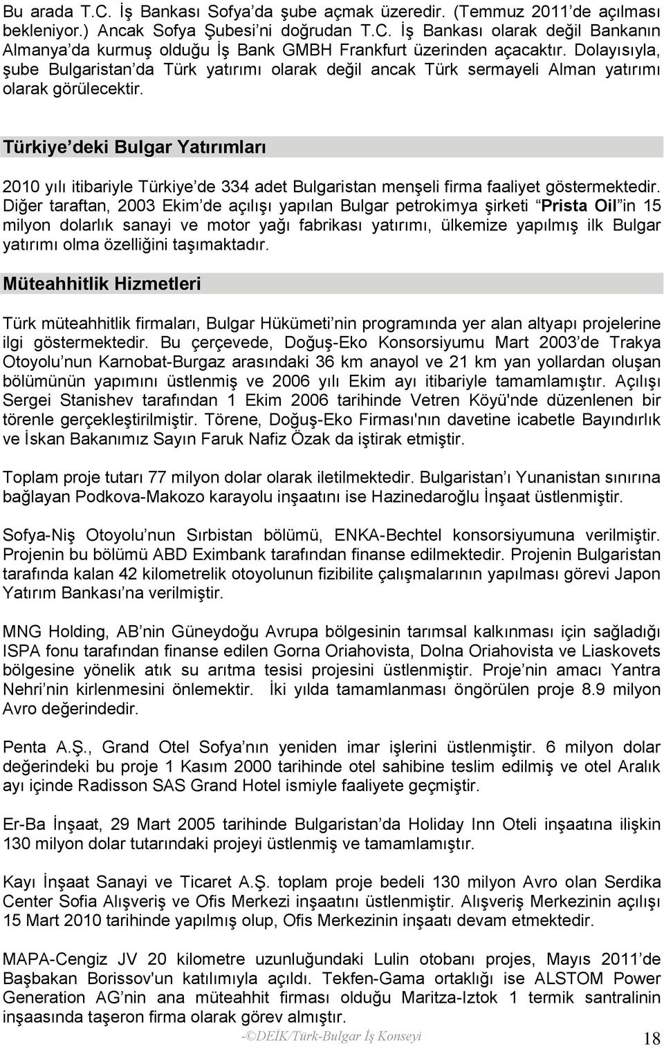 Türkiye deki Bulgar Yatırımları 2010 yılı itibariyle Türkiye de 334 adet Bulgaristan menģeli firma faaliyet göstermektedir.