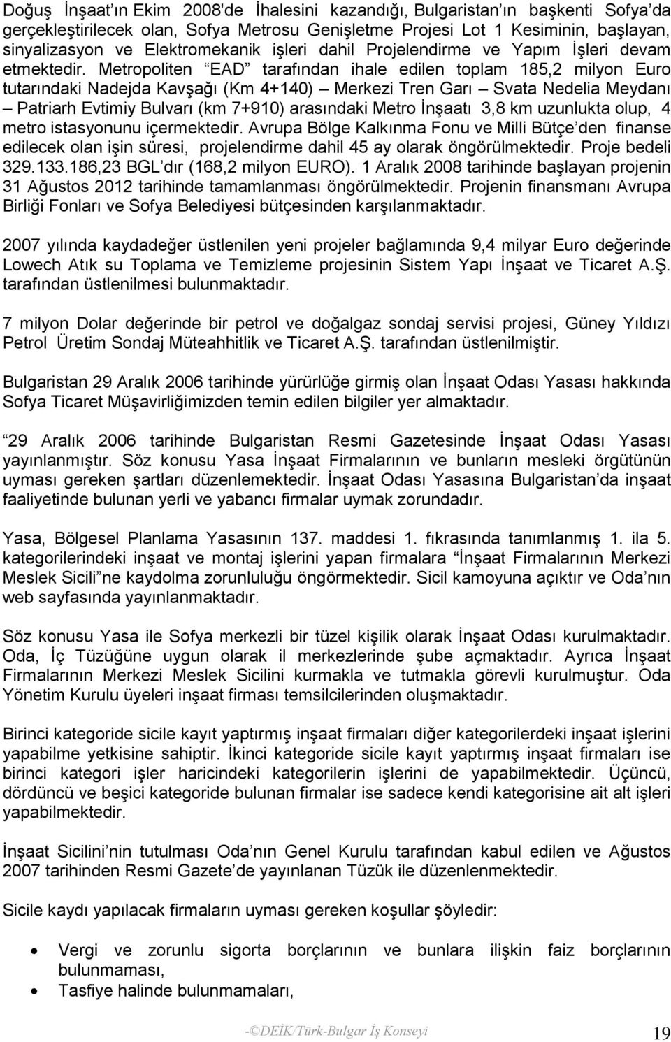 Metropoliten EAD tarafından ihale edilen toplam 185,2 milyon Euro tutarındaki Nadejda KavĢağı (Km 4+140) Merkezi Tren Garı Svata Nedelia Meydanı Patriarh Evtimiy Bulvarı (km 7+910) arasındaki Metro