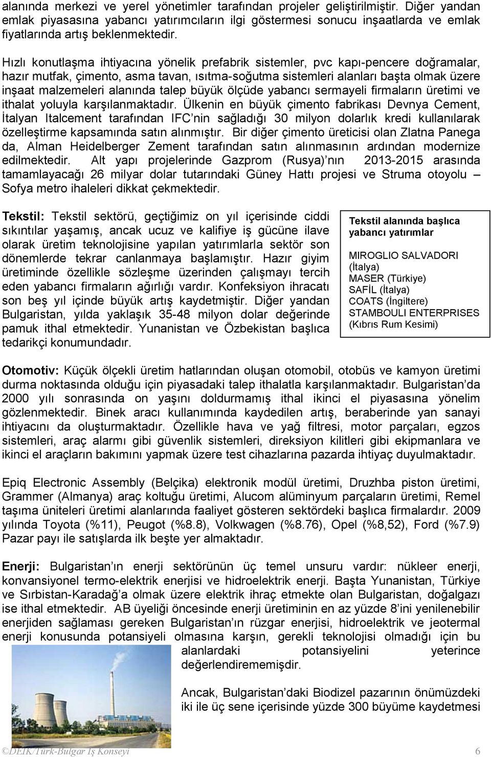 Hızlı konutlaģma ihtiyacına yönelik prefabrik sistemler, pvc kapı-pencere doğramalar, hazır mutfak, çimento, asma tavan, ısıtma-soğutma sistemleri alanları baģta olmak üzere inģaat malzemeleri