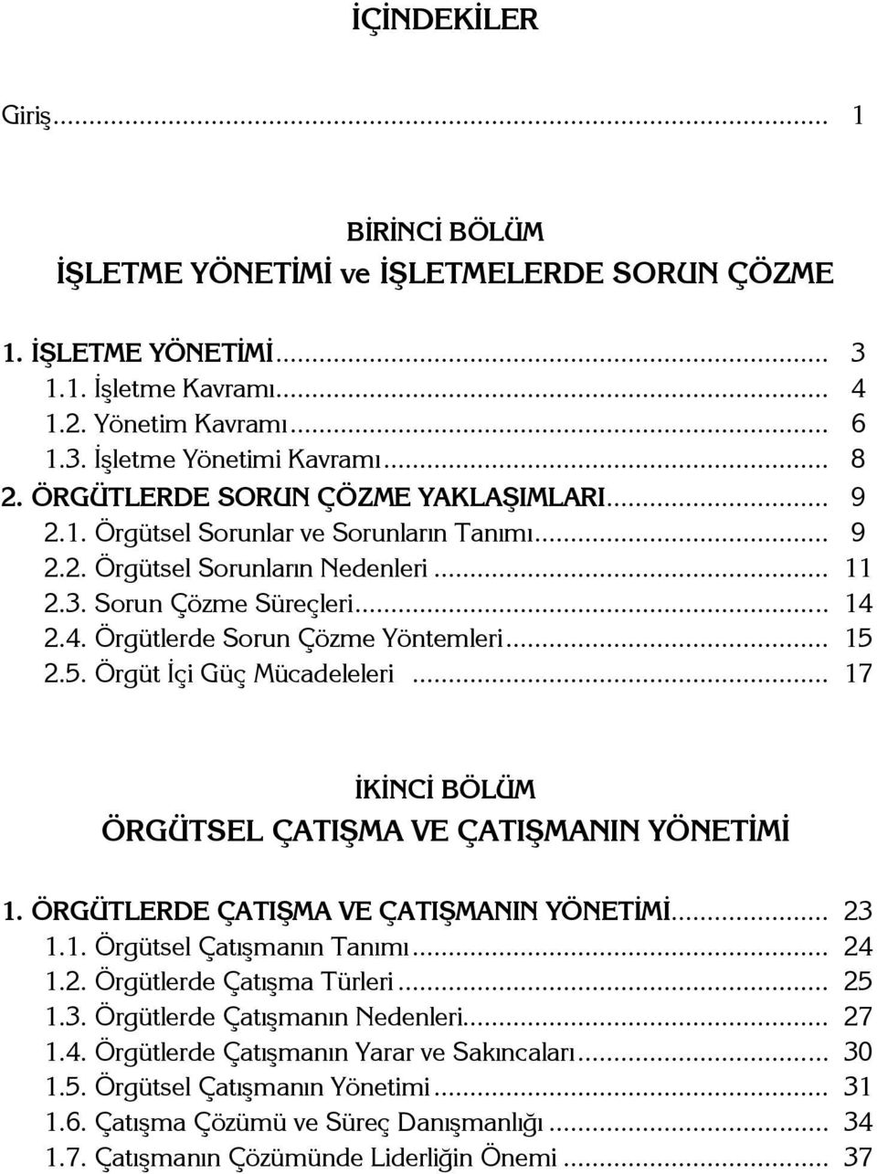 .. 15 2.5. Örgüt İçi Güç Mücadeleleri... 17 İKİNCİ BÖLÜM ÖRGÜTSEL ÇATIŞMA VE ÇATIŞMANIN YÖNETİMİ 1. ÖRGÜTLERDE ÇATIŞMA VE ÇATIŞMANIN YÖNETİMİ... 23 1.1. Örgütsel Çatışmanın Tanımı... 24 1.2. Örgütlerde Çatışma Türleri.