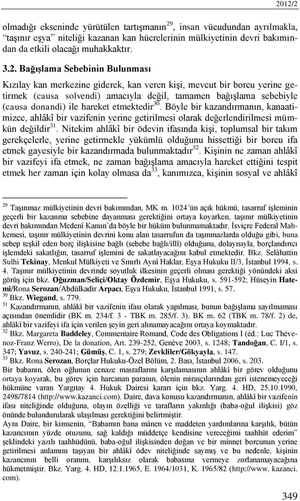 etmektedir 30. Böyle bir kazandırmanın, kanaatimizce, ahlâkî bir vazifenin yerine getirilmesi olarak değerlendirilmesi mümkün değildir 31.