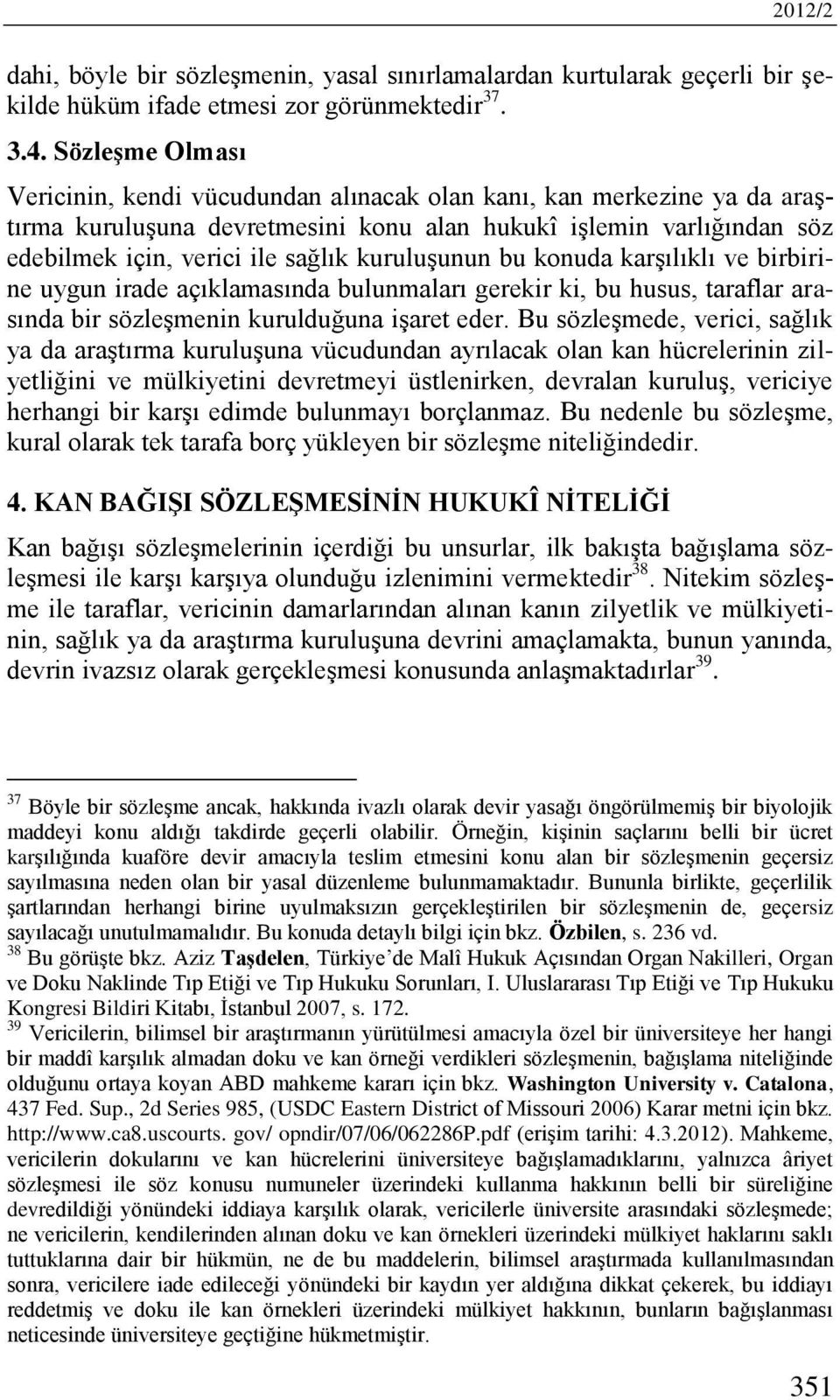 kuruluşunun bu konuda karşılıklı ve birbirine uygun irade açıklamasında bulunmaları gerekir ki, bu husus, taraflar arasında bir sözleşmenin kurulduğuna işaret eder.