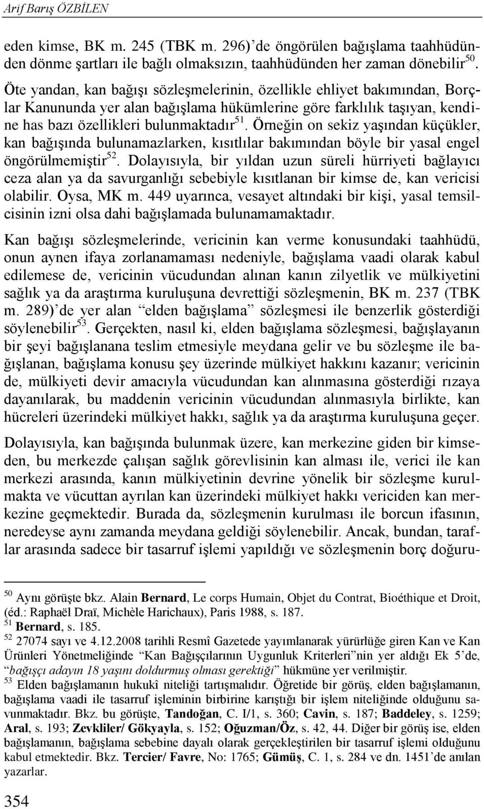 Örneğin on sekiz yaşından küçükler, kan bağışında bulunamazlarken, kısıtlılar bakımından böyle bir yasal engel öngörülmemiştir 52.