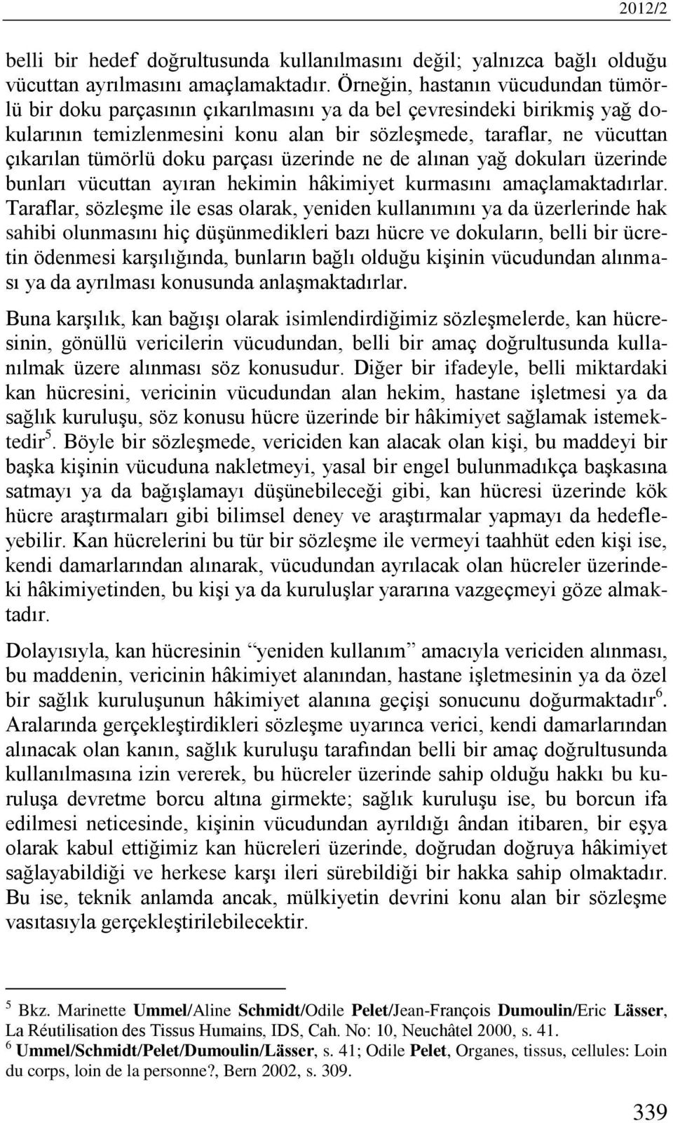 doku parçası üzerinde ne de alınan yağ dokuları üzerinde bunları vücuttan ayıran hekimin hâkimiyet kurmasını amaçlamaktadırlar.