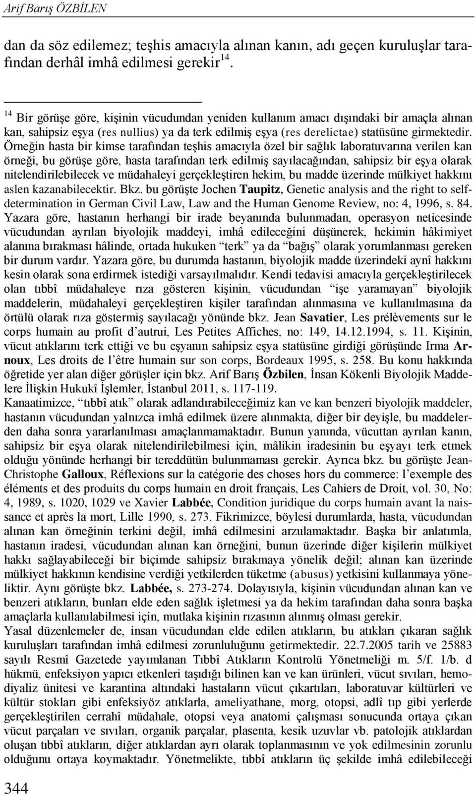 Örneğin hasta bir kimse tarafından teşhis amacıyla özel bir sağlık laboratuvarına verilen kan örneği, bu görüşe göre, hasta tarafından terk edilmiş sayılacağından, sahipsiz bir eşya olarak