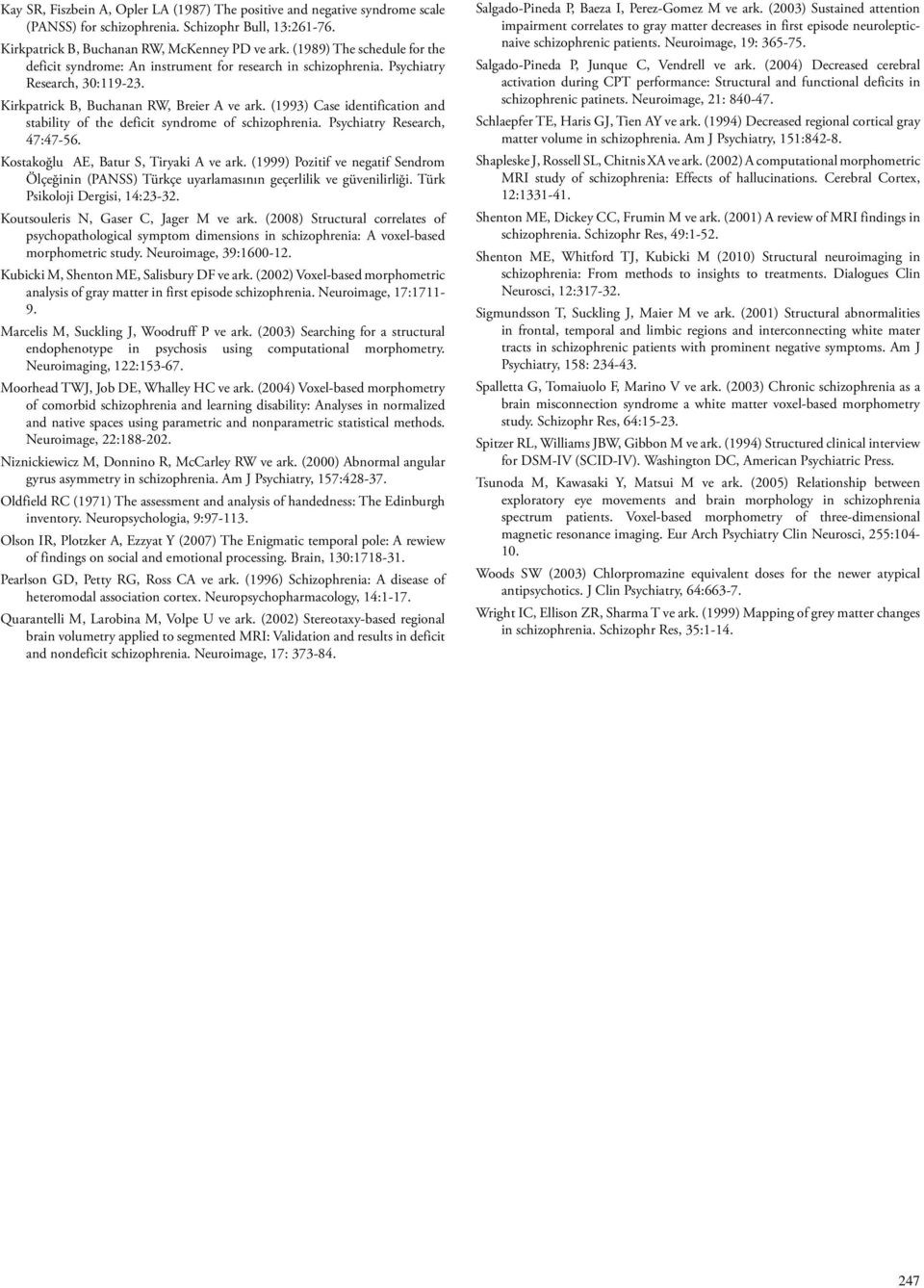 (1993) Case identification and stability of the deficit syndrome of schizophrenia. Psychiatry Research, 47:47-56. Kostakoğlu AE, Batur S, Tiryaki A ve ark.