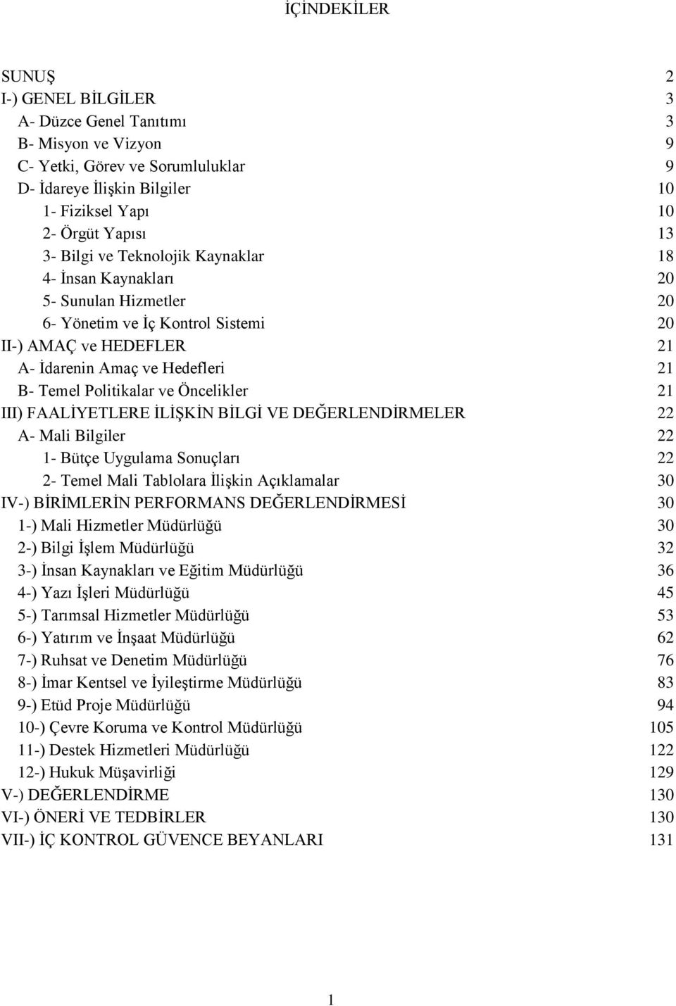 Öncelikler 21 III) FAALİYETLERE İLİŞKİN BİLGİ VE DEĞERLENDİRMELER 22 A- Mali Bilgiler 22 1- Bütçe Uygulama Sonuçları 22 2- Temel Mali Tablolara İlişkin Açıklamalar 30 IV-) BİRİMLERİN PERFORMANS