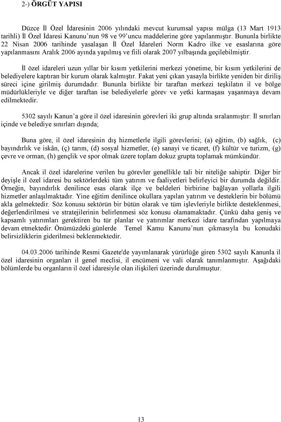 İl özel idareleri uzun yıllar bir kısım yetkilerini merkezi yönetime, bir kısım yetkilerini de belediyelere kaptıran bir kurum olarak kalmıştır.