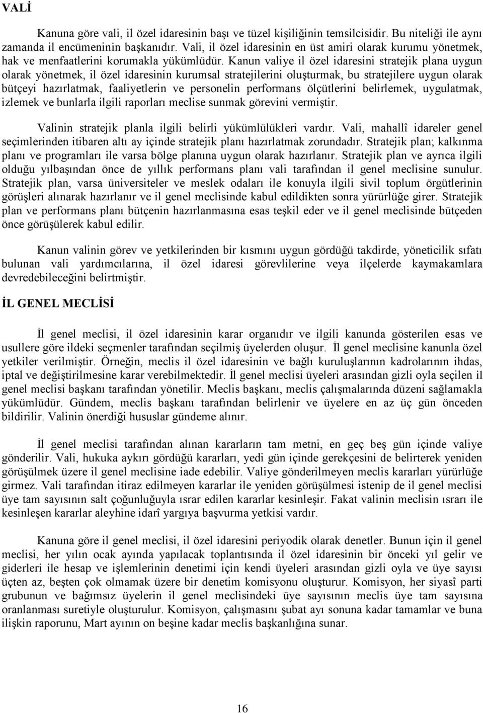 Kanun valiye il özel idaresini stratejik plana uygun olarak yönetmek, il özel idaresinin kurumsal stratejilerini oluşturmak, bu stratejilere uygun olarak bütçeyi hazırlatmak, faaliyetlerin ve