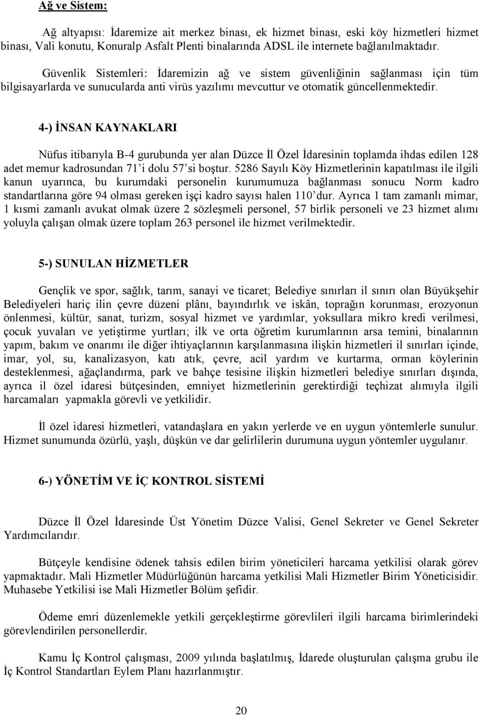 4-) İNSAN KAYNAKLARI Nüfus itibarıyla B-4 gurubunda yer alan Düzce İl Özel İdaresinin toplamda ihdas edilen 128 adet memur kadrosundan 71 i dolu 57 si boştur.