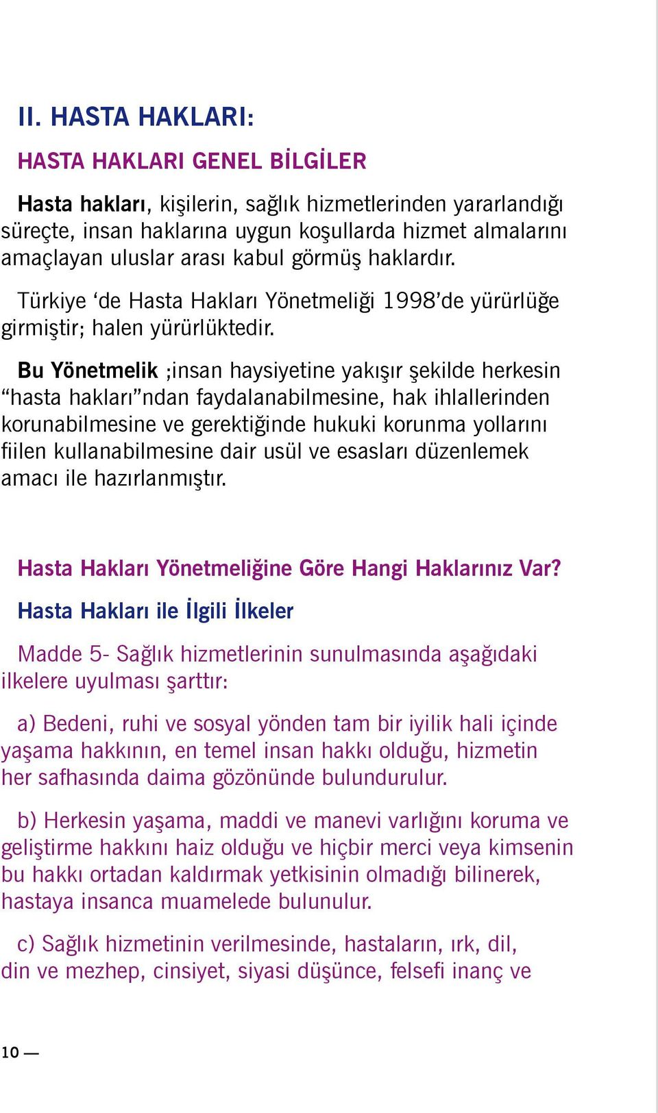 Bu Yönetmelik ;insan haysiyetine yakışır şekilde herkesin hasta hakları ndan faydalanabilmesine, hak ihlallerinden korunabilmesine ve gerektiğinde hukuki korunma yollarını fiilen kullanabilmesine