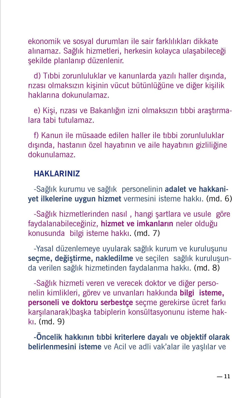 e) Kişi, rızası ve Bakanlığın izni olmaksızın tıbbi araştırmalara tabi tutulamaz.