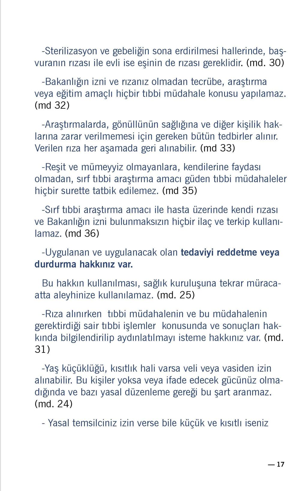 (md 32) -Araştırmalarda, gönüllünün sağlığına ve diğer kişilik haklarına zarar verilmemesi için gereken bütün tedbirler alınır. Verilen rıza her aşamada geri alınabilir.