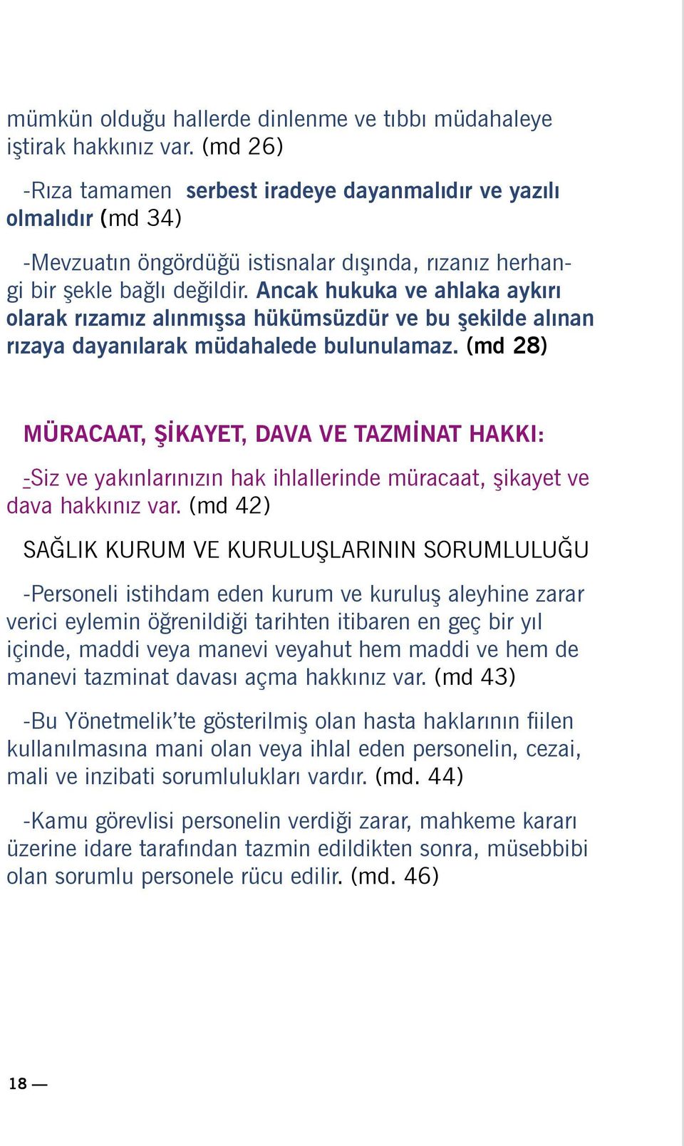 Ancak hukuka ve ahlaka aykırı olarak rızamız alınmışsa hüküm süzdür ve bu şekilde alınan rızaya dayanılarak müdahalede bulunulamaz.