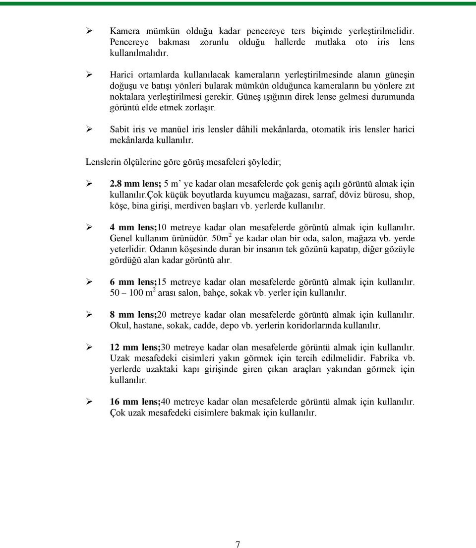 Güneş ışığının direk lense gelmesi durumunda görüntü elde etmek zorlaşır. Sabit iris ve manüel iris lensler dâhili mekânlarda, otomatik iris lensler harici mekânlarda kullanılır.