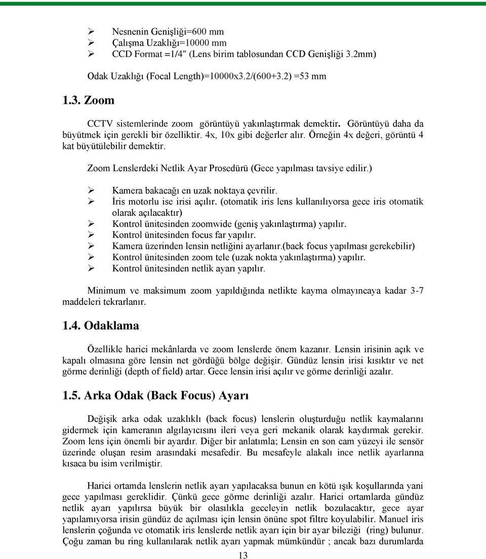 Zoom Lenslerdeki Netlik Ayar Prosedürü (Gece yapılması tavsiye edilir.) Kamera bakacağı en uzak noktaya çevrilir. İris motorlu ise irisi açılır.