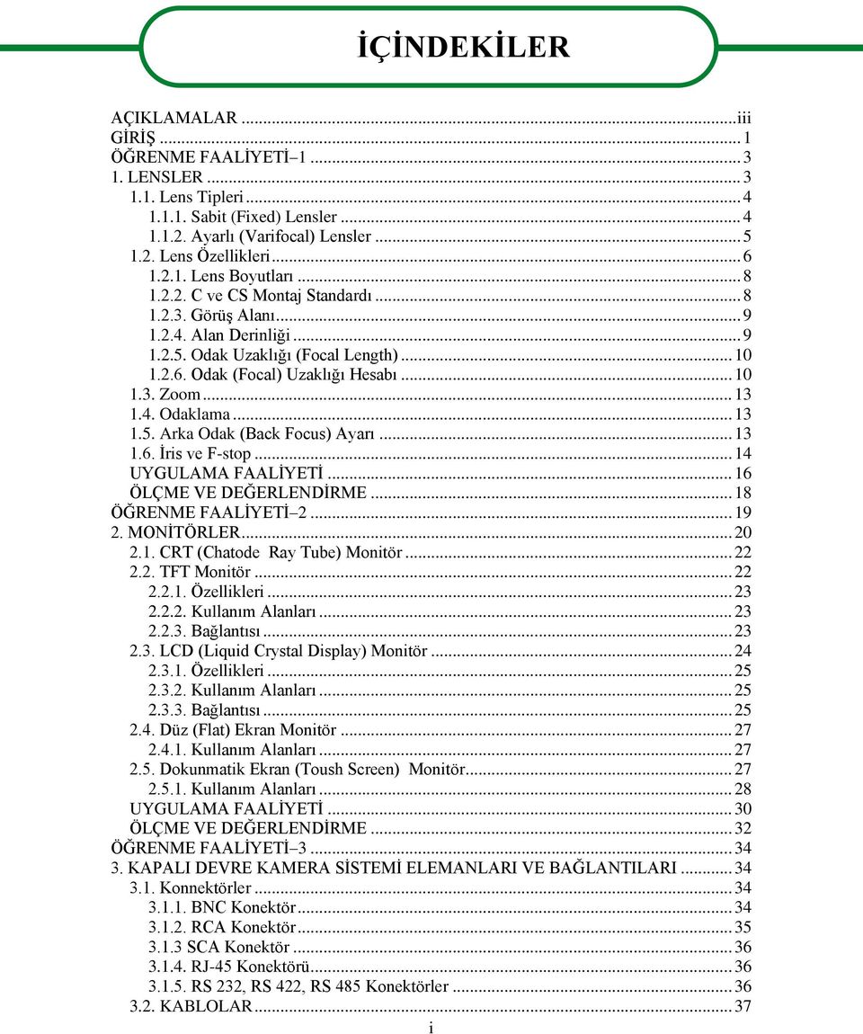 .. 10 1.3. Zoom... 13 1.4. Odaklama... 13 1.5. Arka Odak (Back Focus) Ayarı... 13 1.6. İris ve F-stop... 14 UYGULAMA FAALİYETİ... 16 ÖLÇME VE DEĞERLENDİRME... 18 ÖĞRENME FAALİYETİ 2... 19 2.