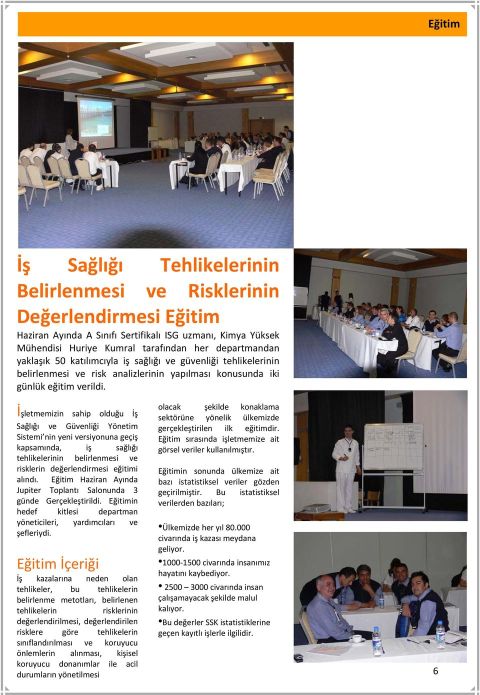 İşletmemizin sahip olduğu İş Sağlığı ve Güvenliği Yönetim Sistemi nin yeni versiyonuna geçiş kapsamında, iş sağlığı tehlikelerinin belirlenmesi ve risklerin değerlendirmesi eğitimi alındı.